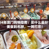2024年澳门购物指南：买什么最好？从美食到名牌，一网打尽！
