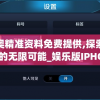 新奥精准资料免费提供,探索人生的无限可能_娱乐版IPHONE.9.375