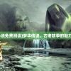 (梦华传说小说免费阅读)梦华传说，古老故事的魅力与现代解读