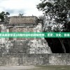 (玛雅传说最新预言)玛雅传说中的神秘世界，历史、文化、影响与探索
