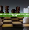 (全民象棋杀免广告版v4.0.0安卓版)全民象棋杀免广告版v4，游戏解析与常见问题解答