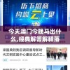 今天澳门今晚马出什么,经典解答解释落实_经典版APP.4.819