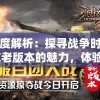 深度解析：探寻战争时刻3K老版本的魅力，体验细节改动带来的战斗策略转变