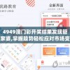 4949澳门彩开奖结果发现管家婆,掌握趋势轻松应对市场变化_策划型.3.585