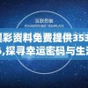 新奥彩资料免费提供353期7456,探寻幸运密码与生活智慧_探险版IP.5.268