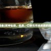 (笑仙酒曲)笑神仙酒，品质、口感与市场反响的综合解析