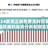 2024新澳正版免费资料管家婆：最权威的趋势分析和财富管理信息平台