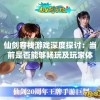 仙剑客栈游戏深度探讨：当前是否能够畅玩及玩家体验分享
