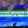 2024年澳门最新正版免费大全,未来科技探索之旅_精确款.8.473