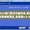 2024澳门特马今晚开奖,系统解答解释落实_恢复版v.9.363