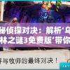 神秘侦探对决：解析‘乌鸦森林之谜3免费版’带你探索未解谜团，揭秘森林深处的惊天秘密。