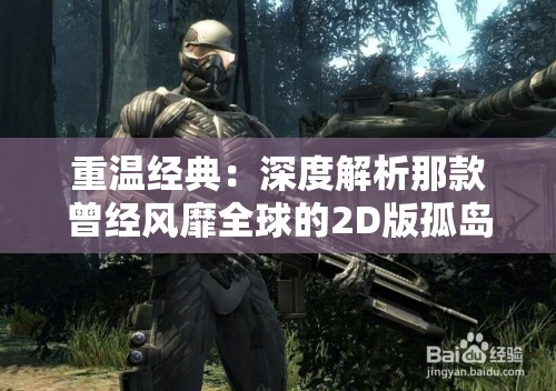 重温经典：深度解析那款曾经风靡全球的2D版孤岛求生游戏的持久魅力