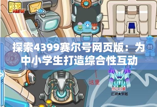 探索4399赛尔号网页版：为中小学生打造综合性互动学习平台的新尝试