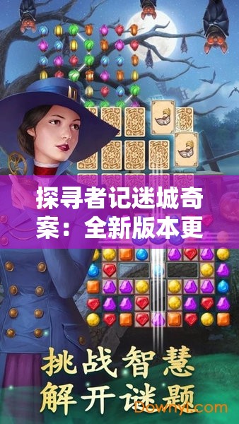 探寻者记迷城奇案：全新版本更新上线，安卓用户体验升级，解锁精彩神秘案件