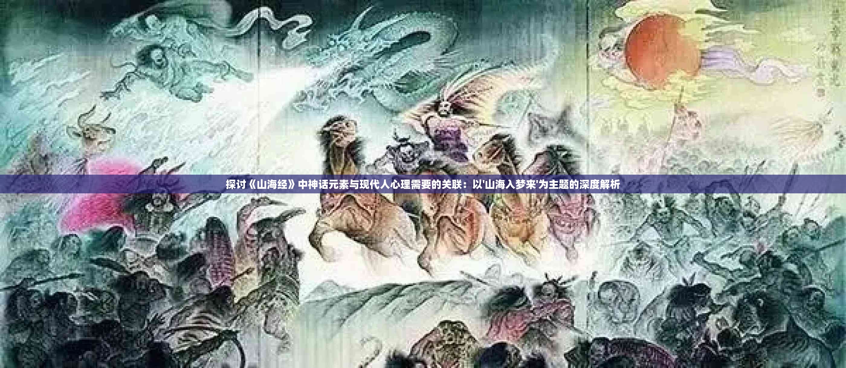 探讨《山海经》中神话元素与现代人心理需要的关联：以'山海入梦来'为主题的深度解析