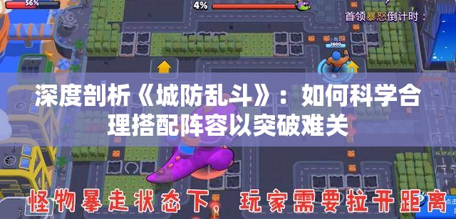 深度剖析《城防乱斗》：如何科学合理搭配阵容以突破难关