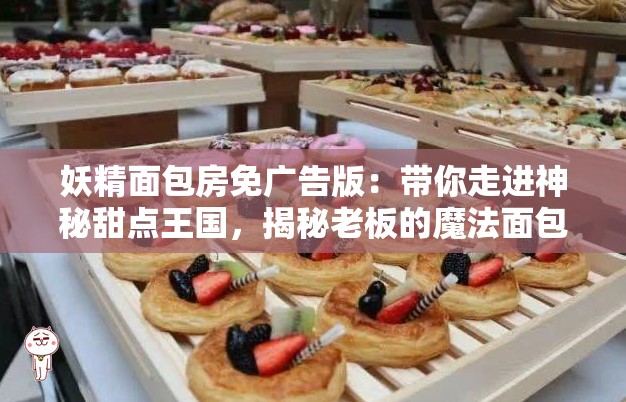 妖精面包房免广告版：带你走进神秘甜点王国，揭秘老板的魔法面包秘方
