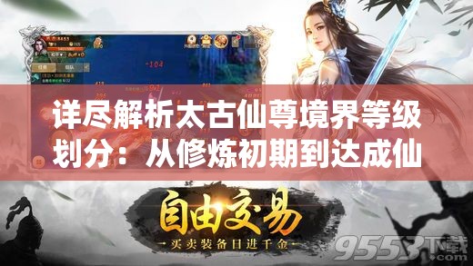 详尽解析太古仙尊境界等级划分：从修炼初期到达成仙尊之路的完整指南