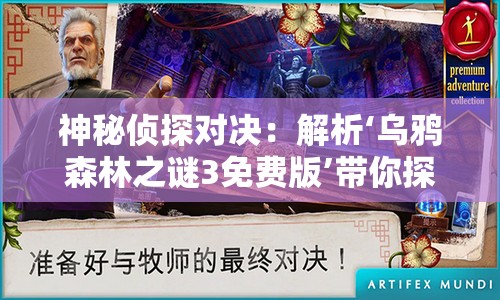 神秘侦探对决：解析‘乌鸦森林之谜3免费版’带你探索未解谜团，揭秘森林深处的惊天秘密。