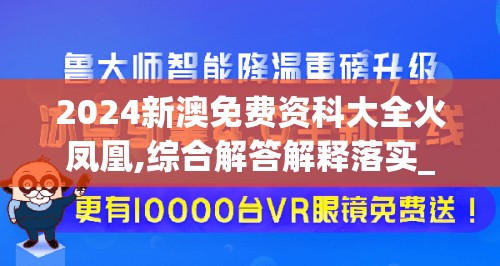 2024新澳免费资科大全火凤凰,综合解答解释落实_亲和版v.0.97