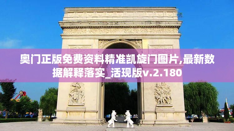奥门正版免费资料精准凯旋门图片,最新数据解释落实_活现版v.2.180