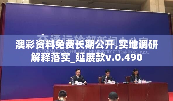 澳彩资料免费长期公开,实地调研解释落实_延展款v.0.490