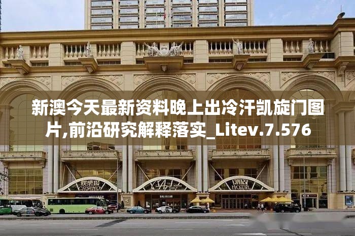 新澳今天最新资料晚上出冷汗凯旋门图片,前沿研究解释落实_Litev.7.576
