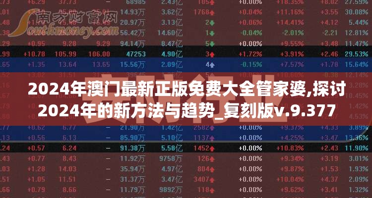 2024年澳门最新正版免费大全管家婆,探讨2024年的新方法与趋势_复刻版v.9.377