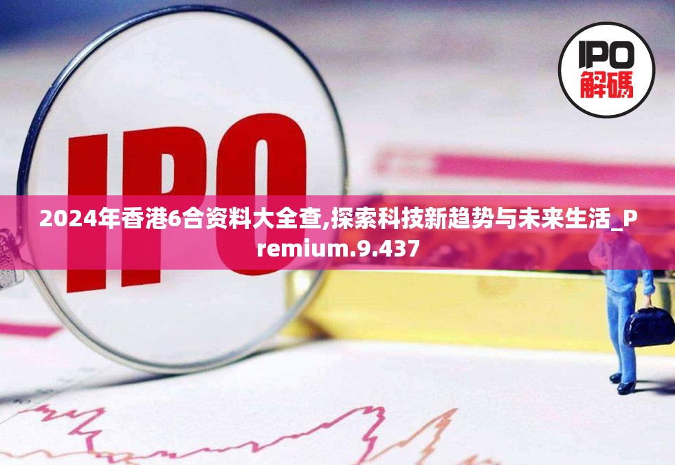 2024年香港6合资料大全查,探索科技新趋势与未来生活_Premium.9.437