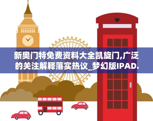新奥门特免费资料大全凯旋门,广泛的关注解释落实热议_梦幻版IPAD.9.489