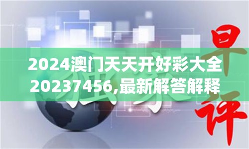 2024澳门天天开好彩大全20237456,最新解答解释落实_KP.0.496