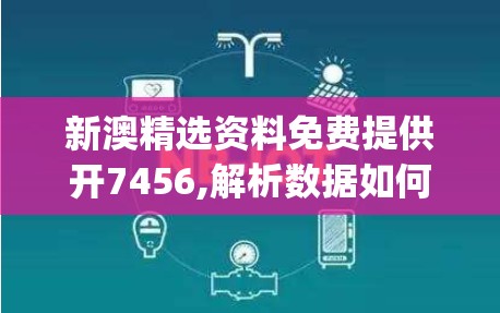 新澳精选资料免费提供开7456,解析数据如何有效应用_弹性款.1.408