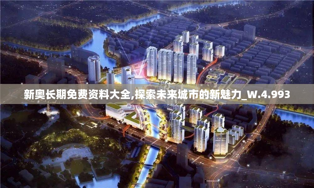新奥长期免费资料大全,探索未来城市的新魅力_W.4.993
