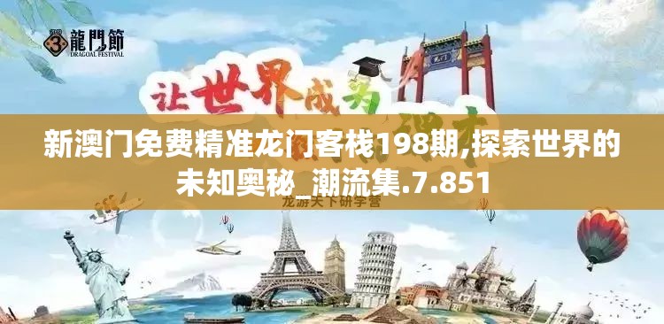 新澳门免费精准龙门客栈198期,探索世界的未知奥秘_潮流集.7.851