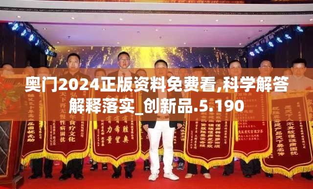 奥门2024正版资料免费看,科学解答解释落实_创新品.5.190