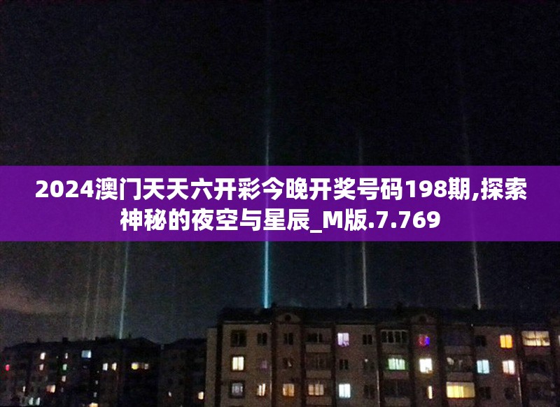 2024澳门天天六开彩今晚开奖号码198期,探索神秘的夜空与星辰_M版.7.769