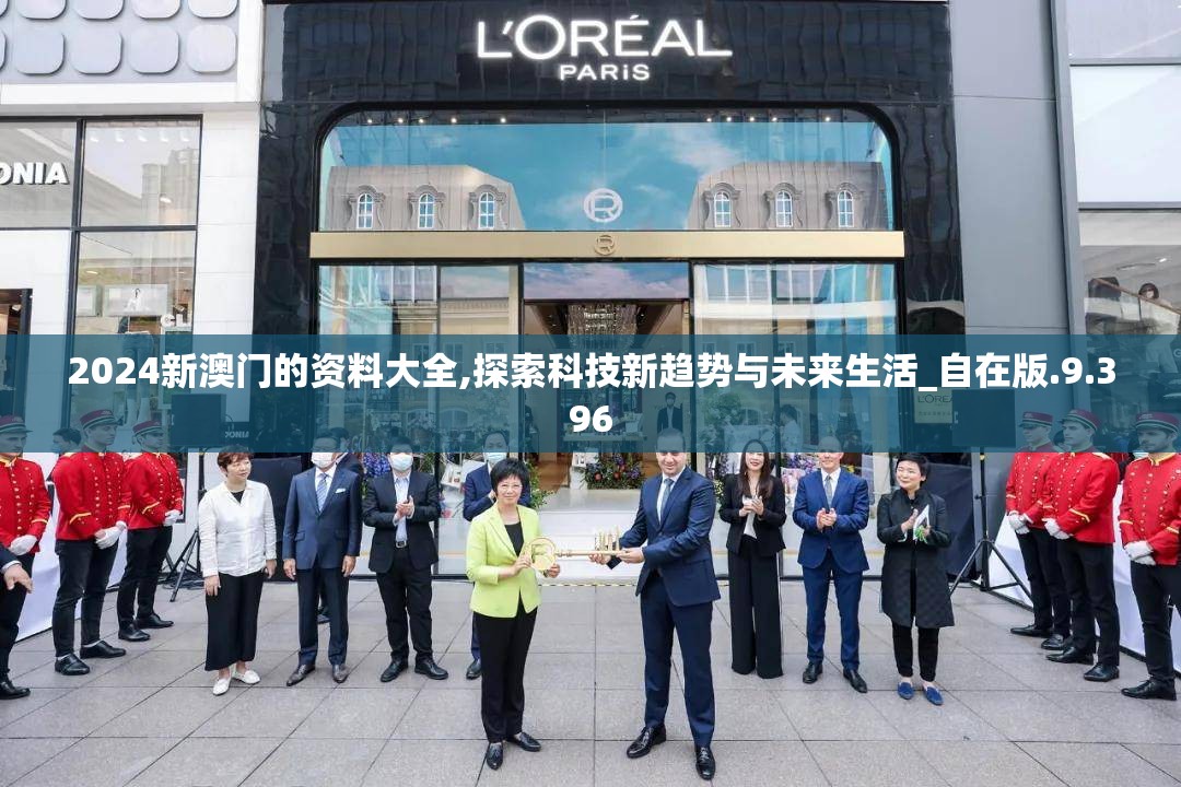 2024新澳门的资料大全,探索科技新趋势与未来生活_自在版.9.396