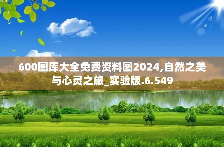 600图库大全免费资料图2024,自然之美与心灵之旅_实验版.6.549