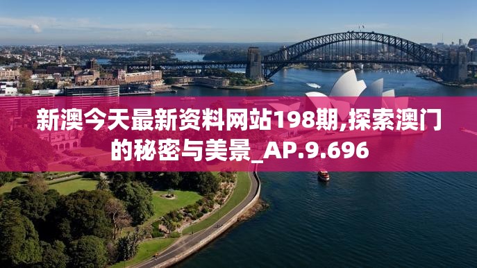 新澳今天最新资料网站198期,探索澳门的秘密与美景_AP.9.696