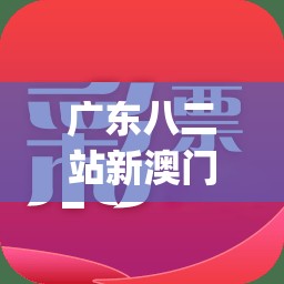 广东八二站新澳门彩,前沿解答解释落实_言情款.2.697