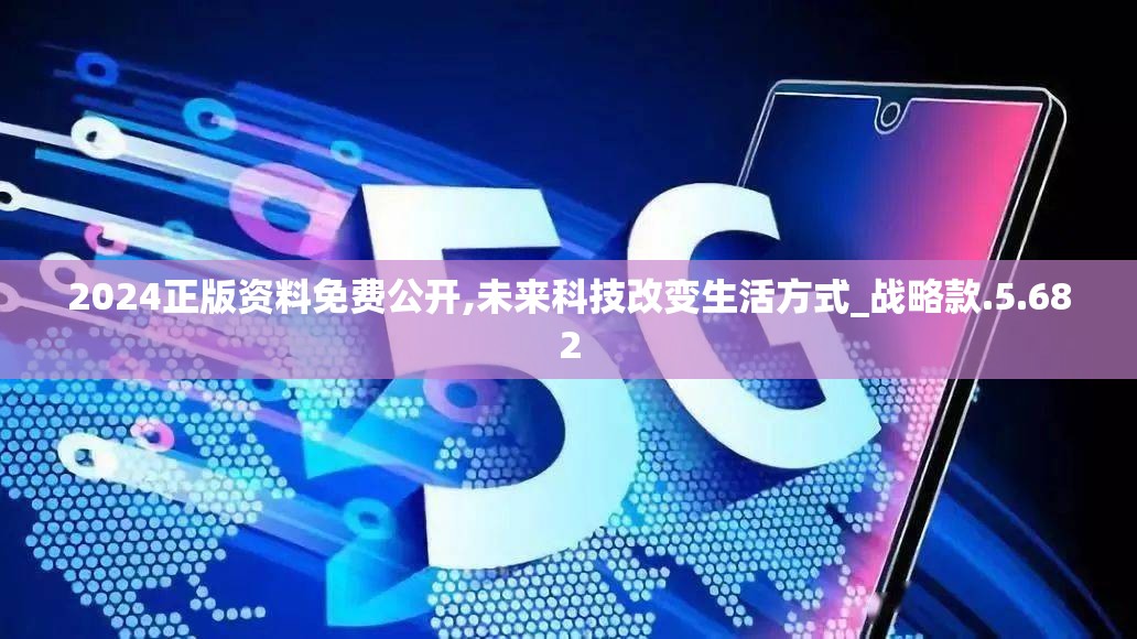 2024正版资料免费公开,未来科技改变生活方式_战略款.5.682