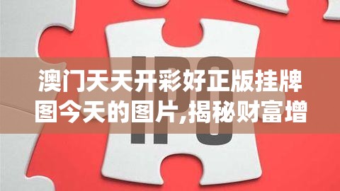 澳门天天开彩好正版挂牌图今天的图片,揭秘财富增长的秘密策略_娱乐版IPHONE.9.375