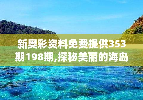 新奥彩资料免费提供353期198期,探秘美丽的海岛风情_GM版6.716