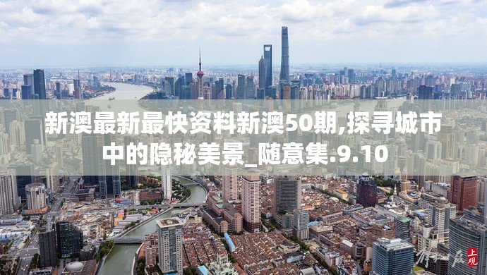 新澳最新最快资料新澳50期,探寻城市中的隐秘美景_随意集.9.10