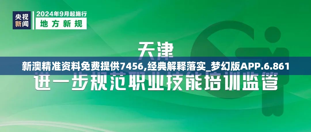 新澳精准资料免费提供7456,经典解释落实_梦幻版APP.6.861