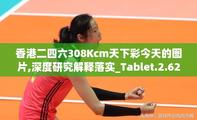 香港二四六308Kcm天下彩今天的图片,深度研究解释落实_Tablet.2.623