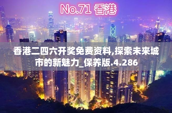 香港二四六开奖免费资料,探索未来城市的新魅力_保养版.4.286