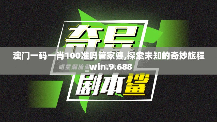 澳门一码一肖100准吗管家婆,探索未知的奇妙旅程_win.9.688