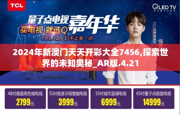 2024年新澳门天天开彩大全7456,探索世界的未知奥秘_AR版.4.21