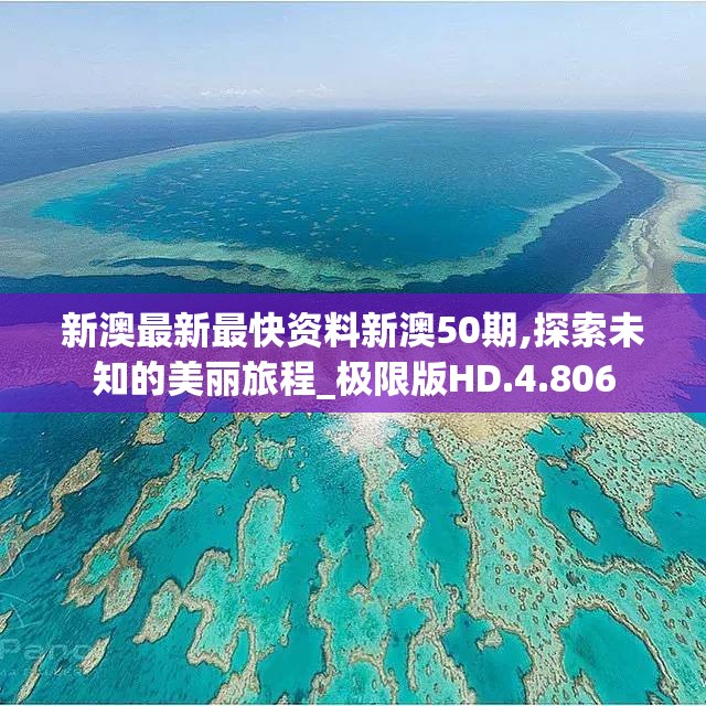 新澳最新最快资料新澳50期,探索未知的美丽旅程_极限版HD.4.806